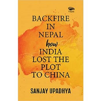 Backfire in Nepal: How India Lost the Plot to China (English) Paperback